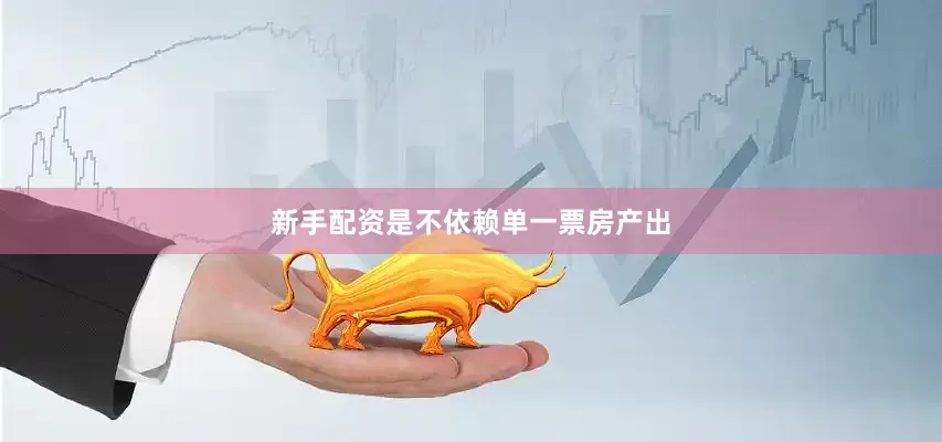 新手配资是不依赖单一票房产出