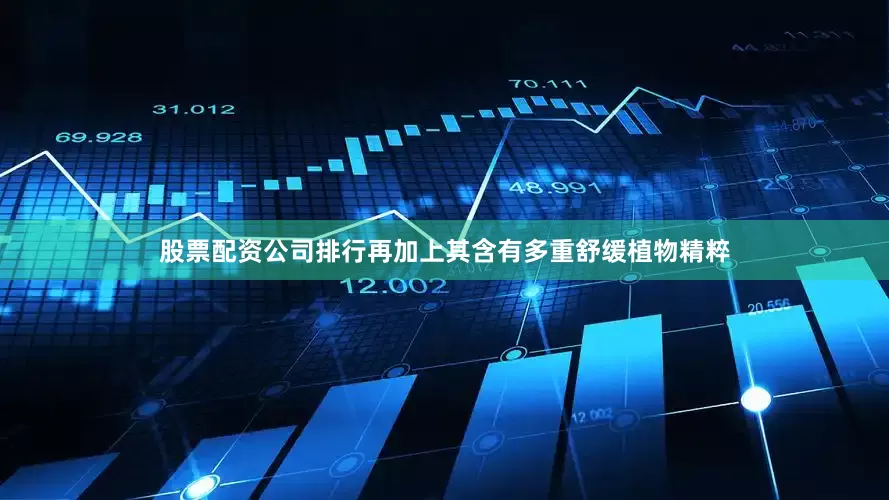 股票配资公司排行再加上其含有多重舒缓植物精粹