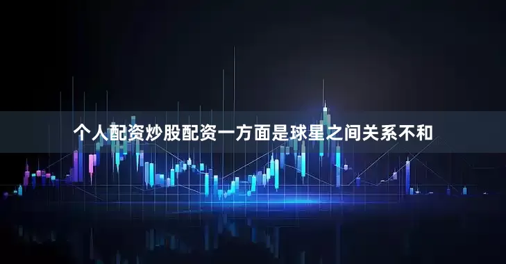 个人配资炒股配资一方面是球星之间关系不和