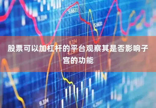 股票可以加杠杆的平台观察其是否影响子宫的功能